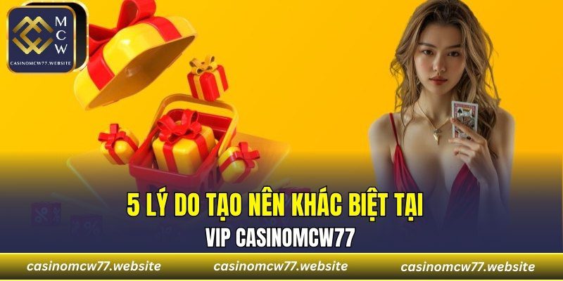 5 lý do tạo nên khác biệt tại VIP CASINOMCW77