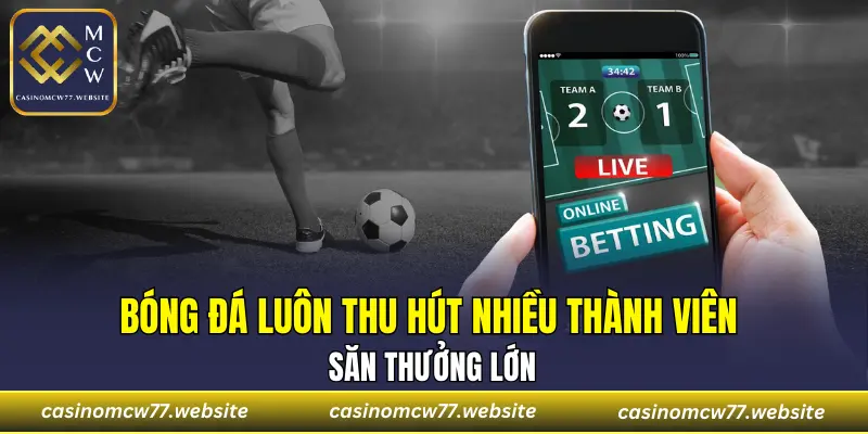 Bóng đá luôn thu hút nhiều thành viên săn thưởng lớn