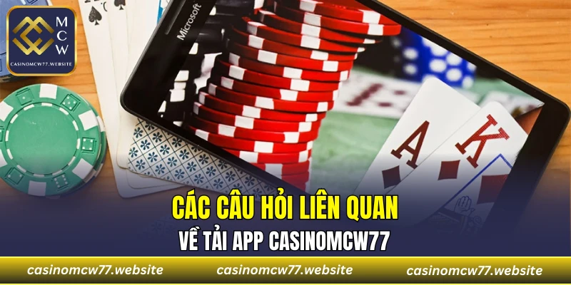 Các câu hỏi liên quan về tải app CASINOMCW77