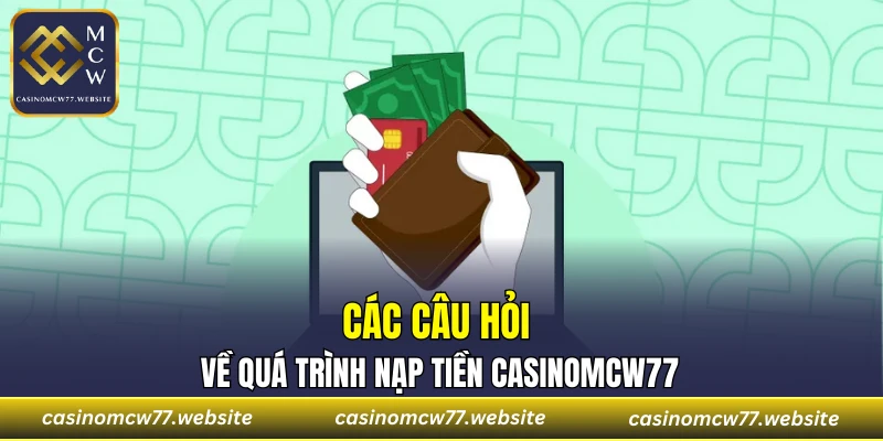 Các câu hỏi về quá trình nạp tiền CASINOMCW77