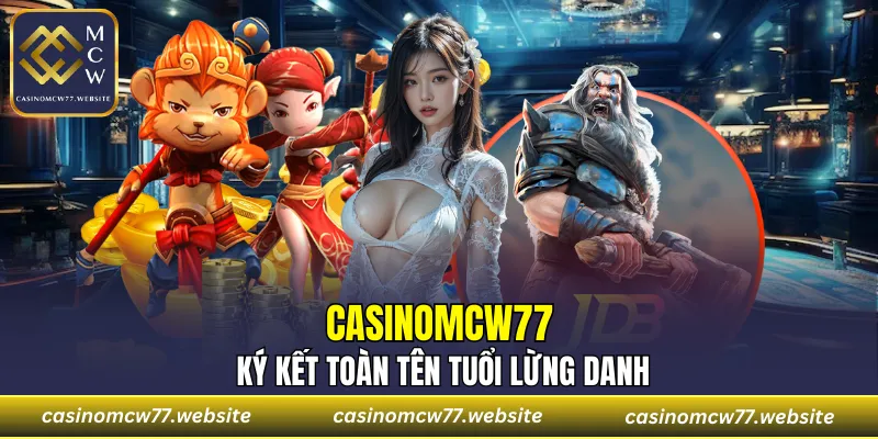 CASINOMCW77 ký kết toàn tên tuổi lừng danh