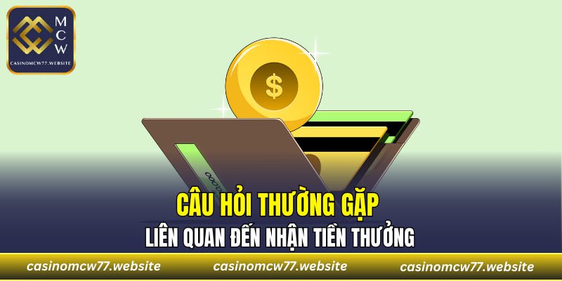 Câu hỏi thường gặp liên quan đến nhận tiền thưởng