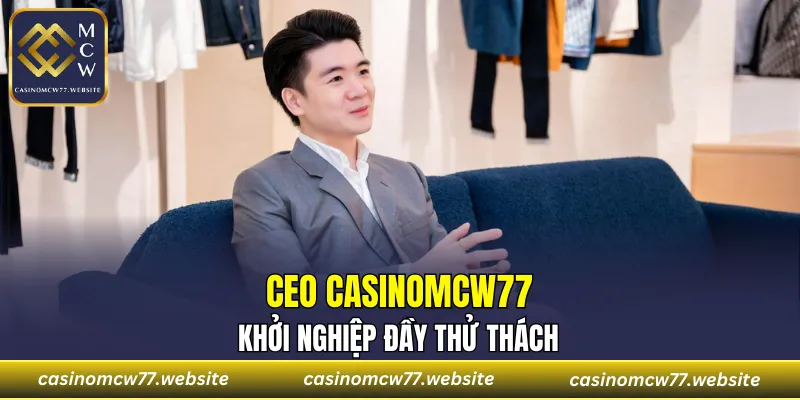 CEO CASINOMCW77 khởi nghiệp đầy thử thách