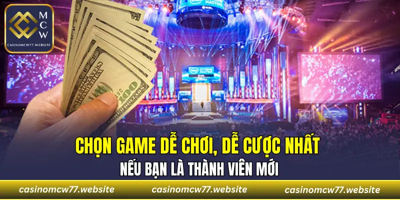 Chọn game dễ chơi, dễ cược nhất nếu bạn là thành viên mới