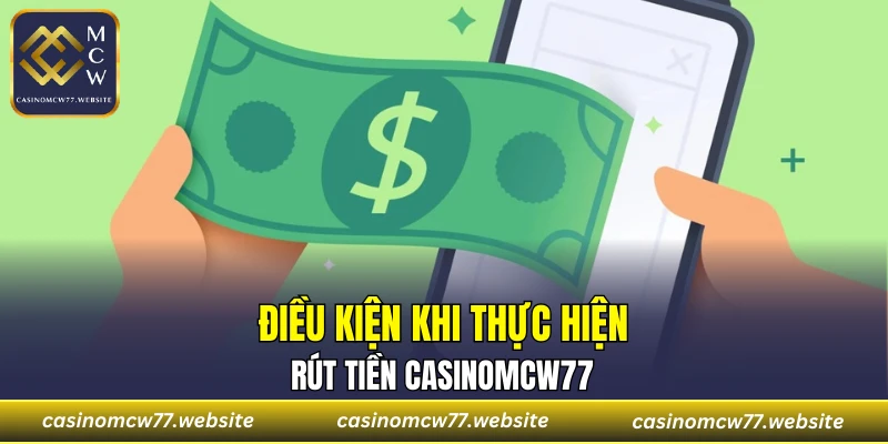 Điều kiện khi thực hiện rút tiền CASINOMCW77