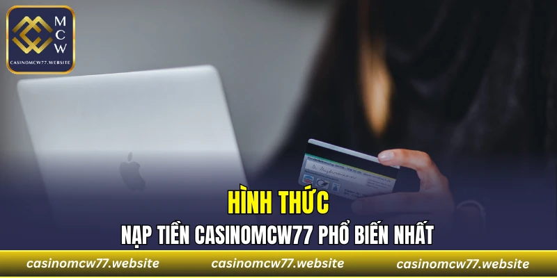Hình thức nạp tiền CASINOMCW77 phổ biến nhất