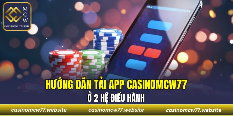 Hướng dẫn tải app CASINOMCW77 ở 2 hệ điều hành