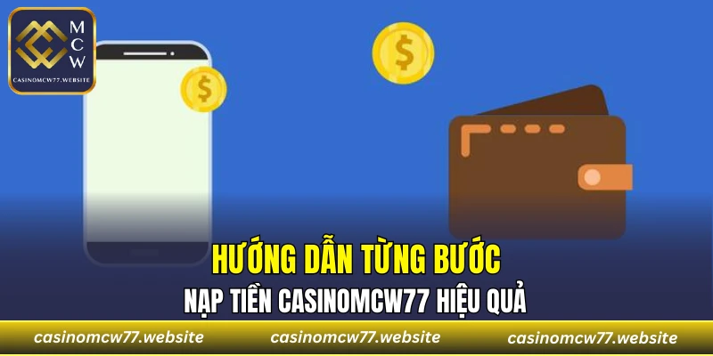 Hướng dẫn từng bước nạp tiền CASINOMCW77 hiệu quả