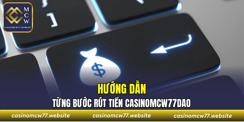 Hướng dẫn từng bước rút tiền CASINOMCW77