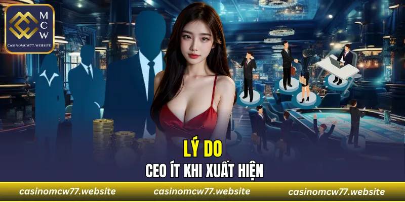 Lý do CEO ít khi xuất hiện