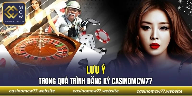 Một số điều cần lưu ý trong quá trình đăng ký CASINOMCW77