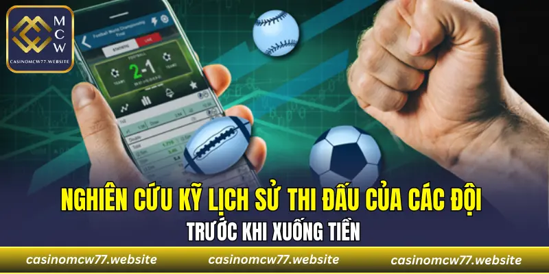Nghiên cứu kỹ lịch sử thi đấu của các đội trước khi xuống tiền