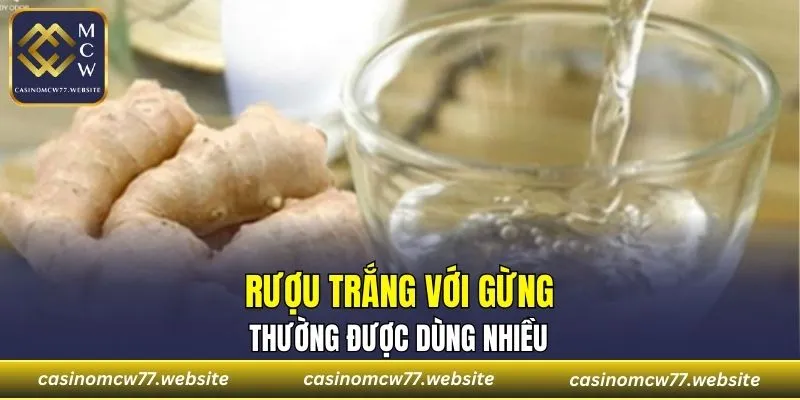 Rượu trắng với gừng thường được dùng nhiều