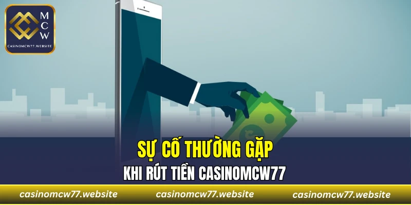 Sự cố thường gặp khi rút tiền CASINOMCW77