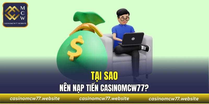 Tại sao nên nạp tiền CASINOMCW77?