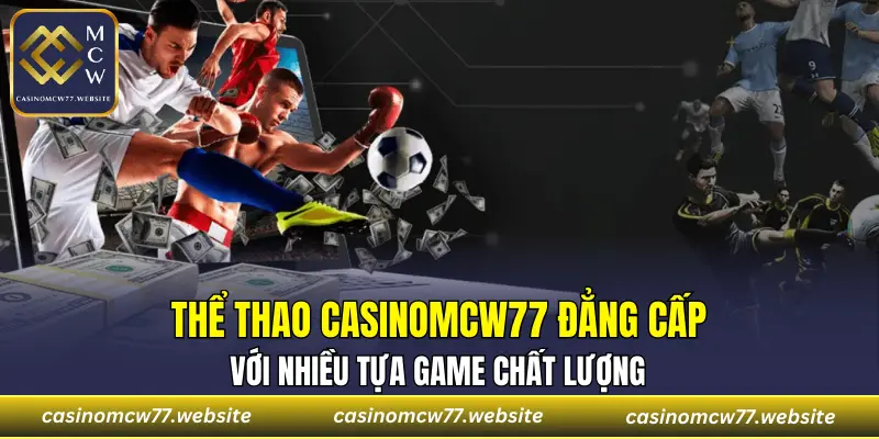 Thể thao CASINOMCW77 đẳng cấp với nhiều tựa game chất lượng
