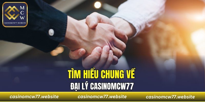 Tìm hiểu chung về đại lý CASINOMCW77