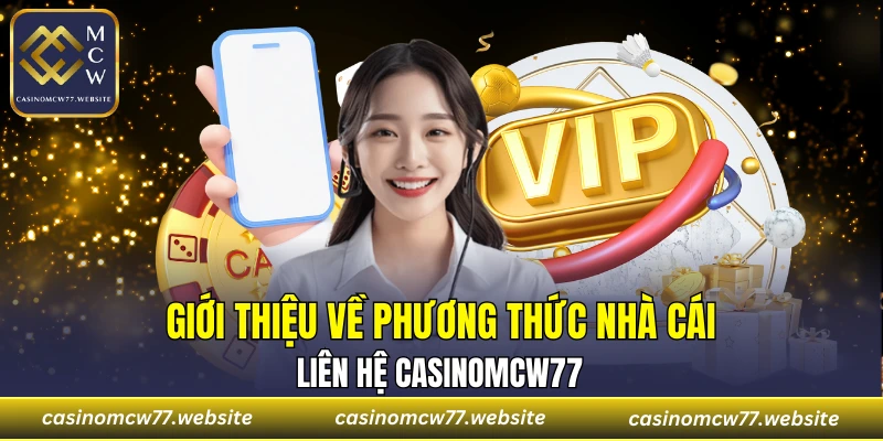 Trải nghiệm dịch vụ hỗ trợ của liên hệ CASINOMCW77