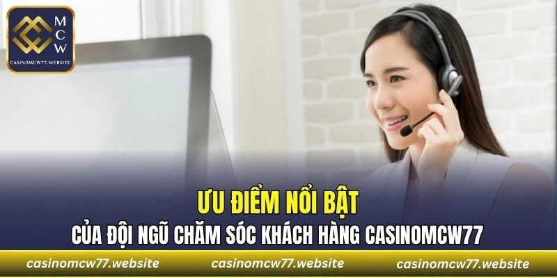 Ưu điểm nổi bật của đội ngũ chăm sóc khách hàng tại nhà cái