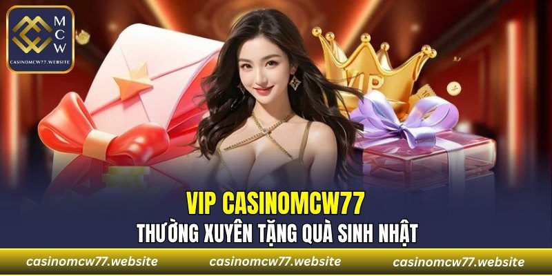 VIP CASINOMCW77 thường xuyên tặng quà sinh nhật